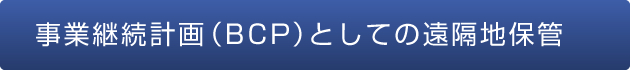 事業継続計画（BCP）としての遠隔地保管