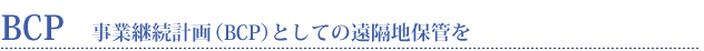 BCP　事業継続計画（BCP）としての遠隔地保管を